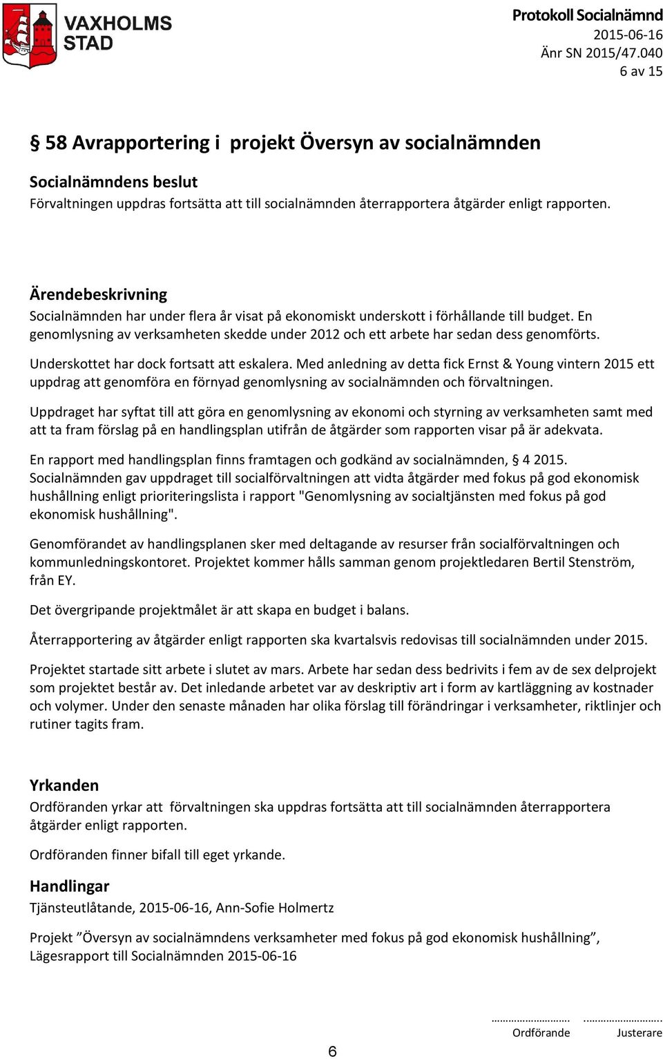 Underskottet har dock fortsatt att eskalera. Med anledning av detta fick Ernst & Young vintern 2015 ett uppdrag att genomföra en förnyad genomlysning av socialnämnden och förvaltningen.