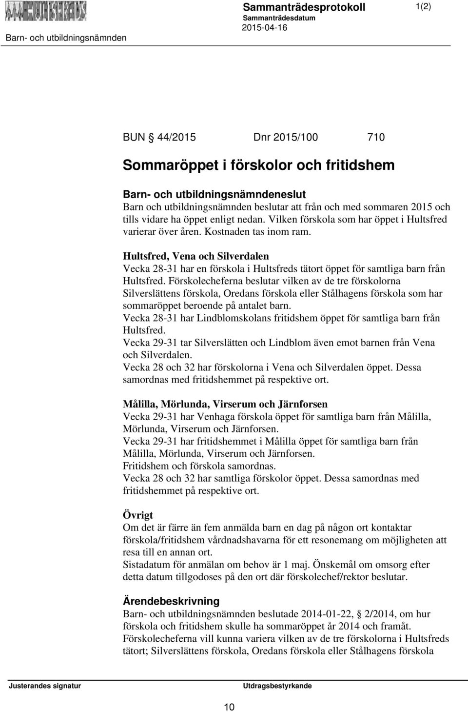 Hultsfred, Vena och Silverdalen Vecka 28-31 har en förskola i Hultsfreds tätort öppet för samtliga barn från Hultsfred.