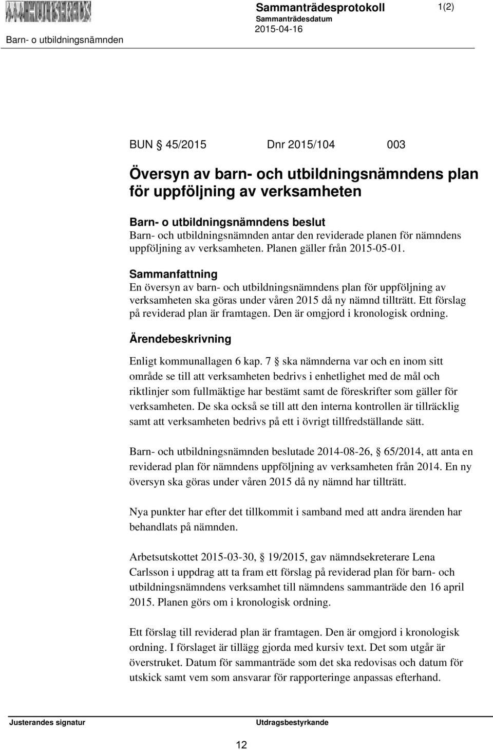 Sammanfattning En översyn av barn- och utbildningsnämndens plan för uppföljning av verksamheten ska göras under våren 2015 då ny nämnd tillträtt. Ett förslag på reviderad plan är framtagen.