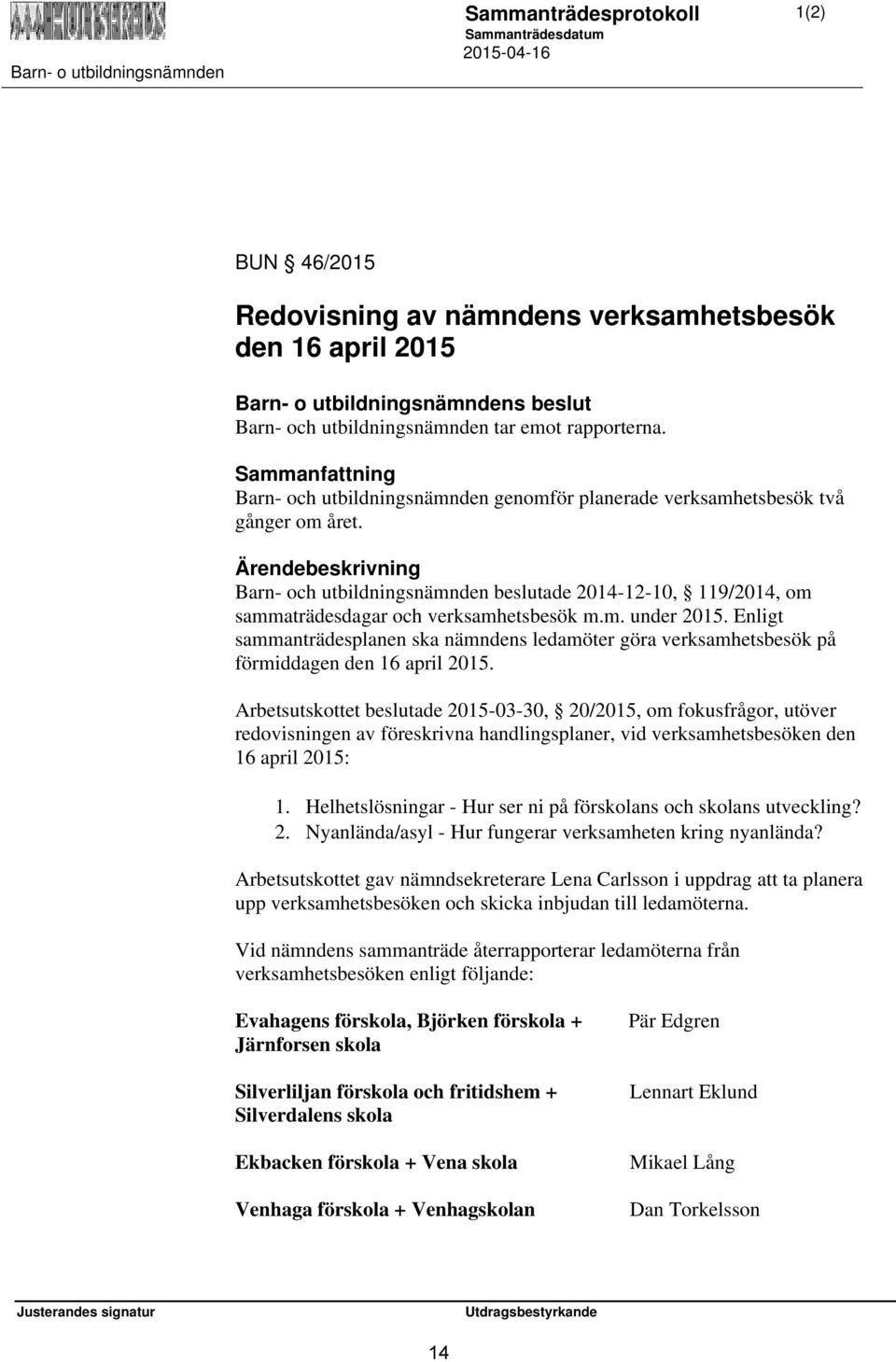 Barn- och utbildningsnämnden beslutade 2014-12-10, 119/2014, om sammaträdesdagar och verksamhetsbesök m.m. under 2015.