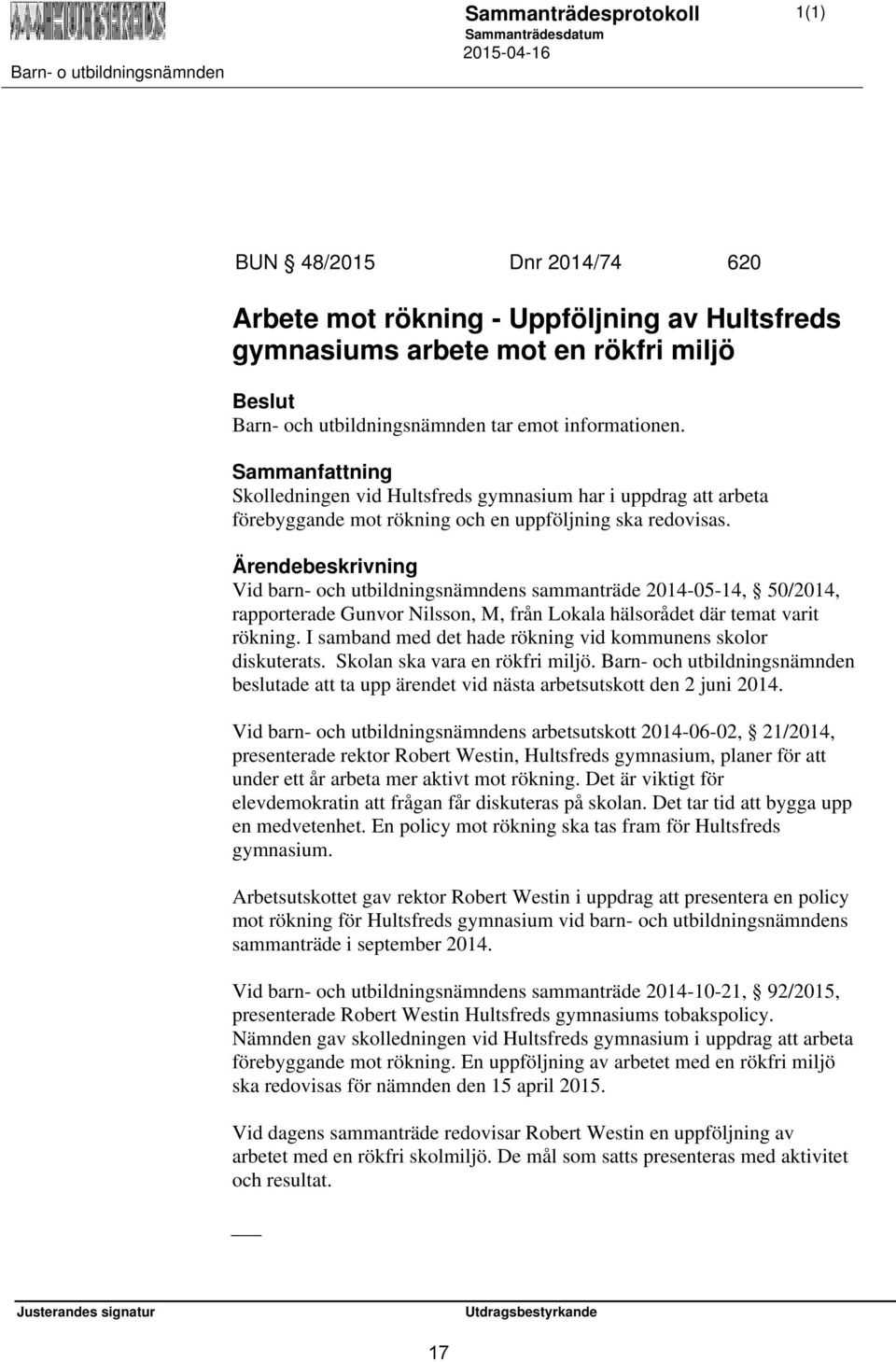 Vid barn- och utbildningsnämndens sammanträde 2014-05-14, 50/2014, rapporterade Gunvor Nilsson, M, från Lokala hälsorådet där temat varit rökning.