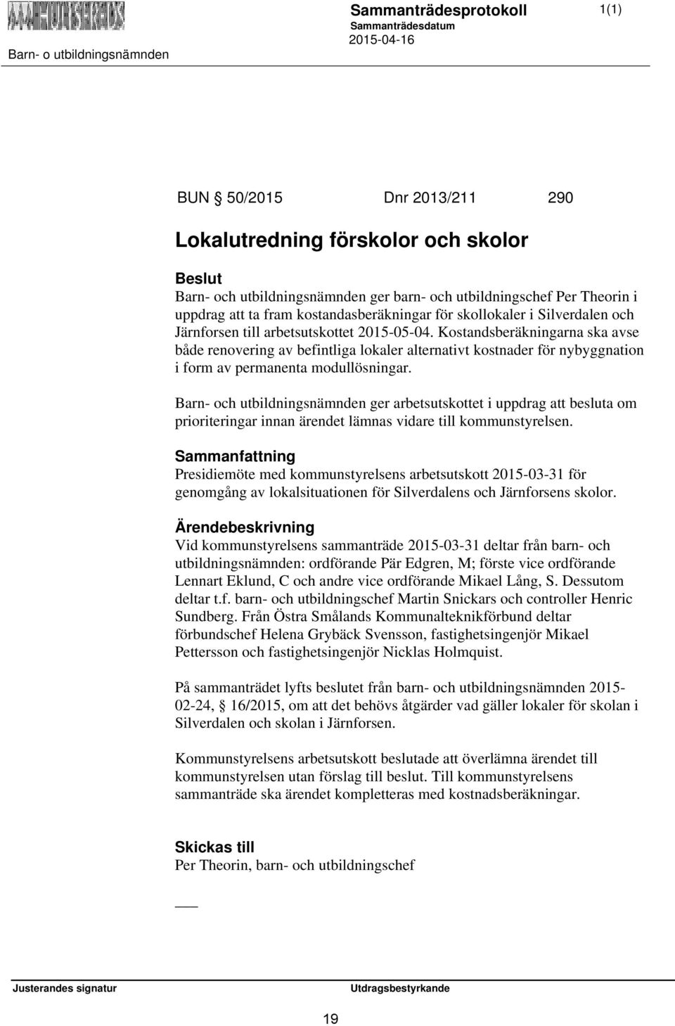 Kostandsberäkningarna ska avse både renovering av befintliga lokaler alternativt kostnader för nybyggnation i form av permanenta modullösningar.