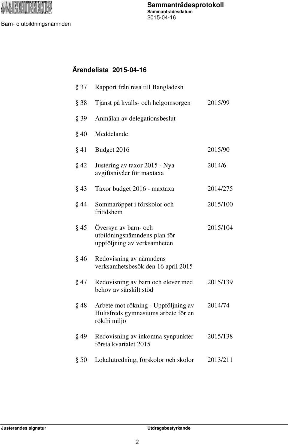 uppföljning av verksamheten 2015/100 2015/104 46 Redovisning av nämndens verksamhetsbesök den 16 april 2015 47 Redovisning av barn och elever med behov av särskilt stöd 48 Arbete mot