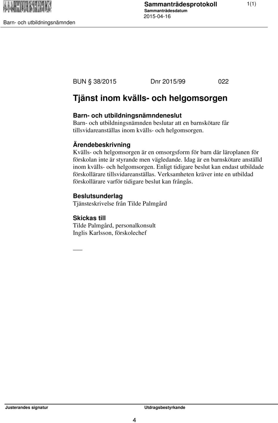 Kvälls- och helgomsorgen är en omsorgsform för barn där läroplanen för förskolan inte är styrande men vägledande. Idag är en barnskötare anställd inom kvälls- och helgomsorgen.