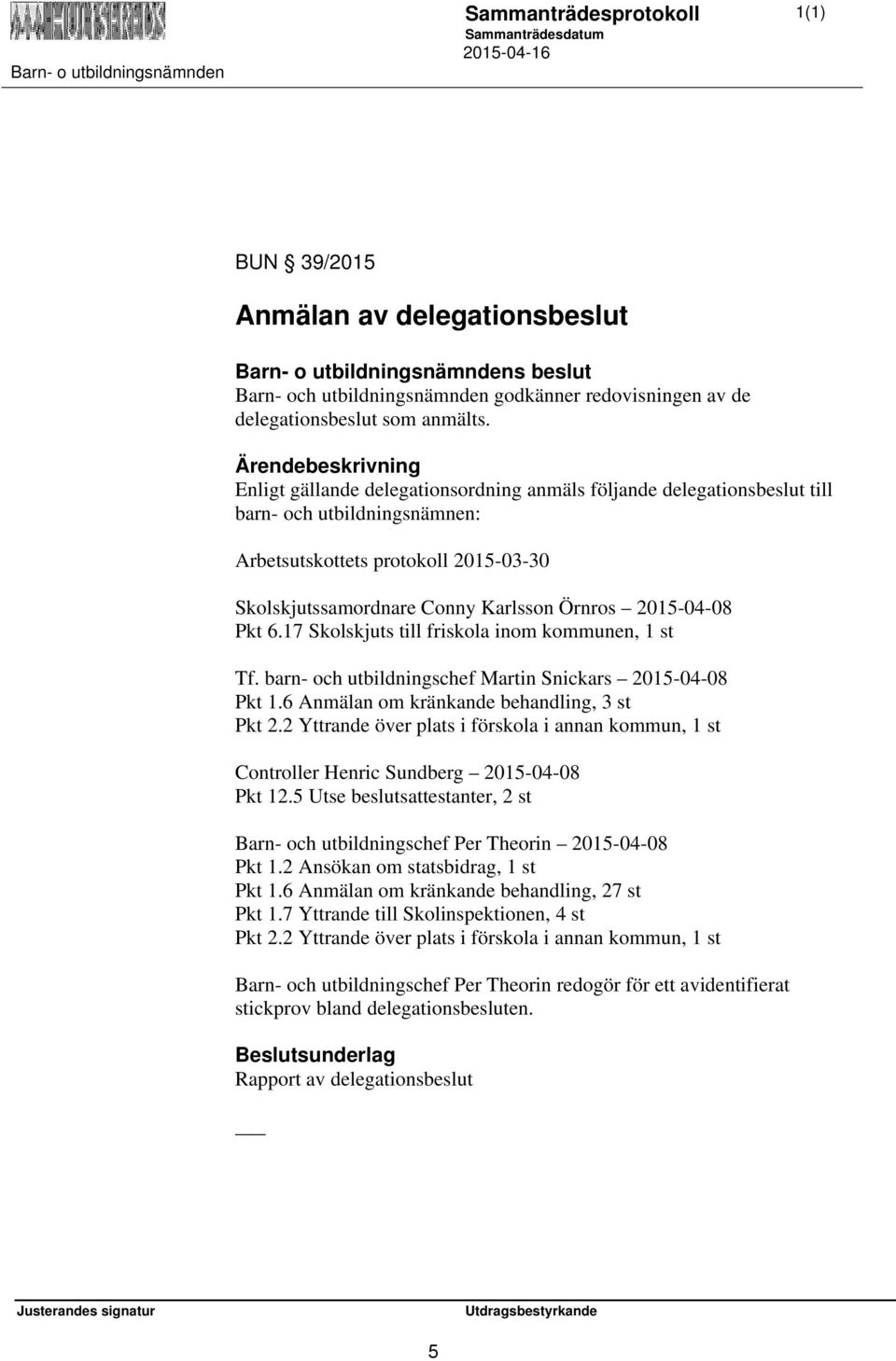 6.17 Skolskjuts till friskola inom kommunen, 1 st Tf. barn- och utbildningschef Martin Snickars 2015-04-08 Pkt 1.6 Anmälan om kränkande behandling, 3 st Pkt 2.