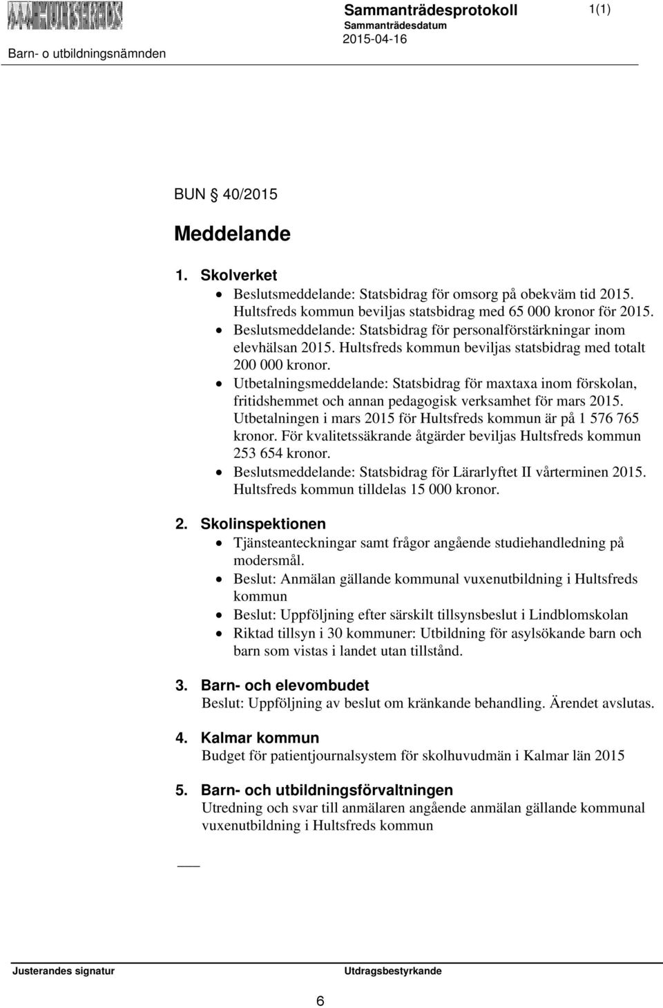 Utbetalningsmeddelande: Statsbidrag för maxtaxa inom förskolan, fritidshemmet och annan pedagogisk verksamhet för mars 2015. Utbetalningen i mars 2015 för Hultsfreds kommun är på 1 576 765 kronor.