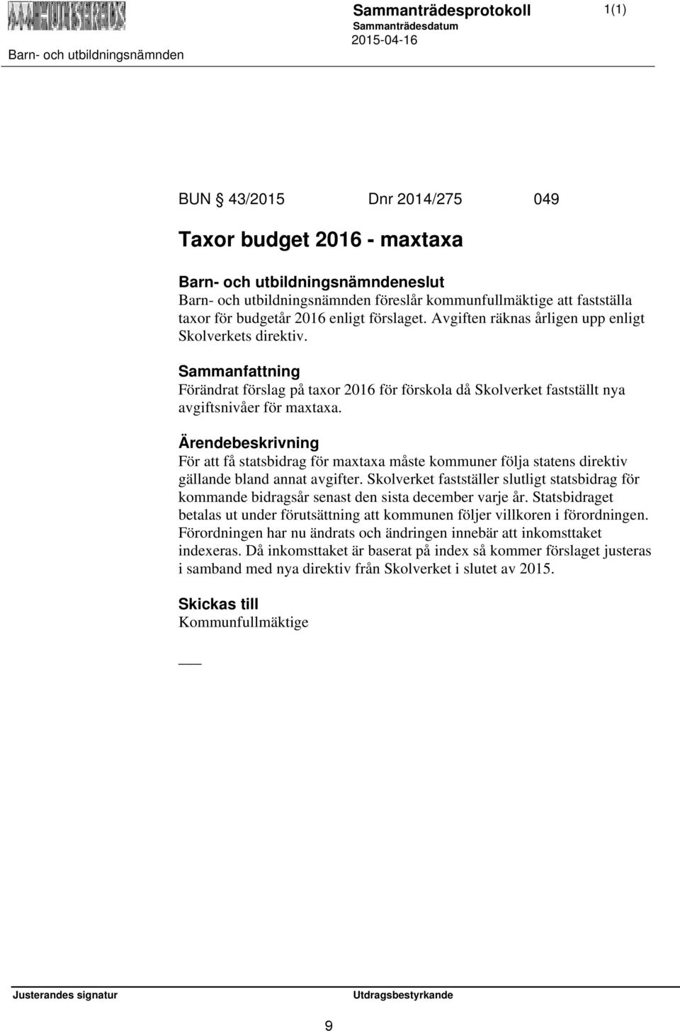 Sammanfattning Förändrat förslag på taxor 2016 för förskola då Skolverket fastställt nya avgiftsnivåer för maxtaxa.