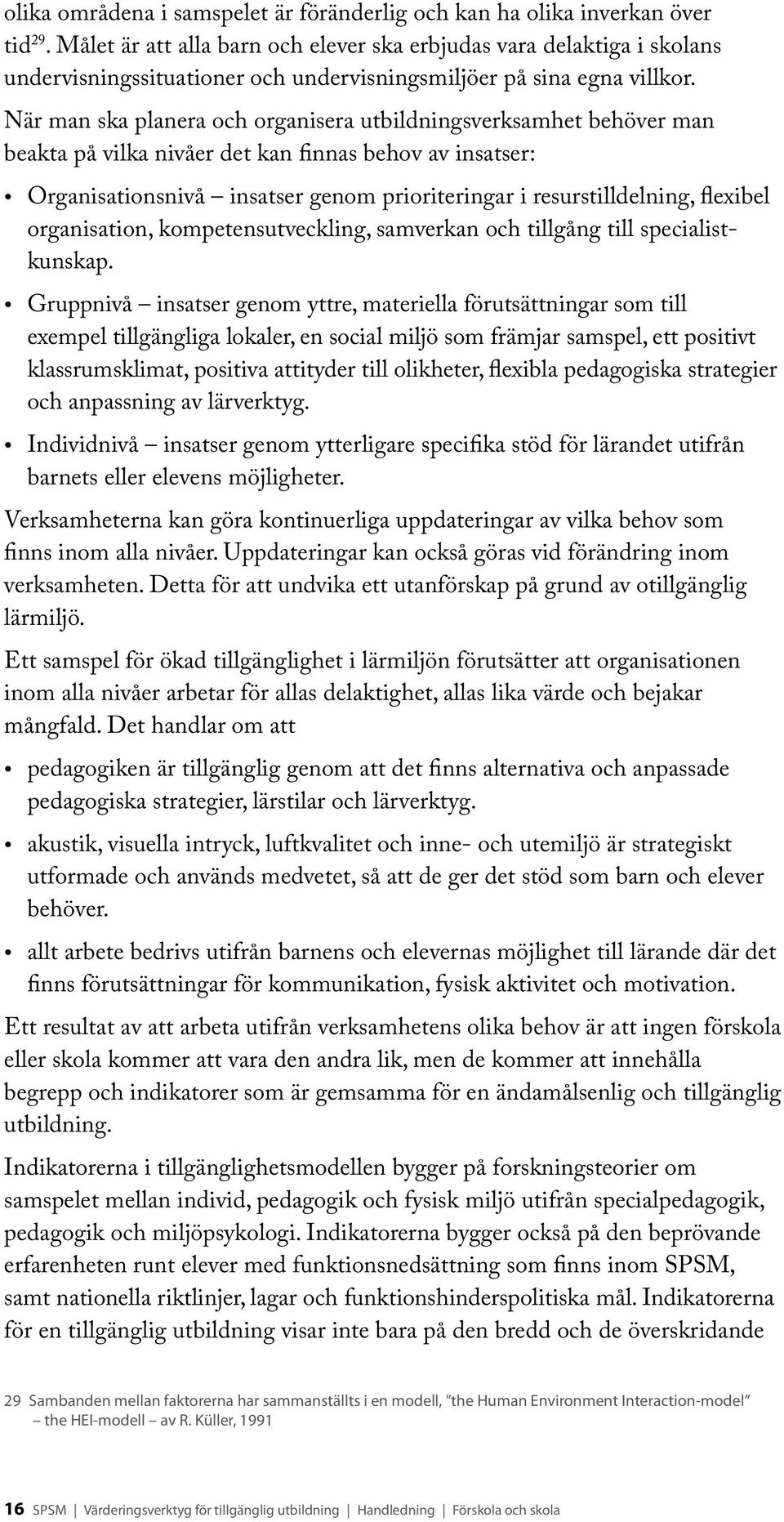 När man ska planera och organisera utbildningsverksamhet behöver man beakta på vilka nivåer det kan finnas behov av insatser: Organisationsnivå insatser genom prioriteringar i resurstilldelning,