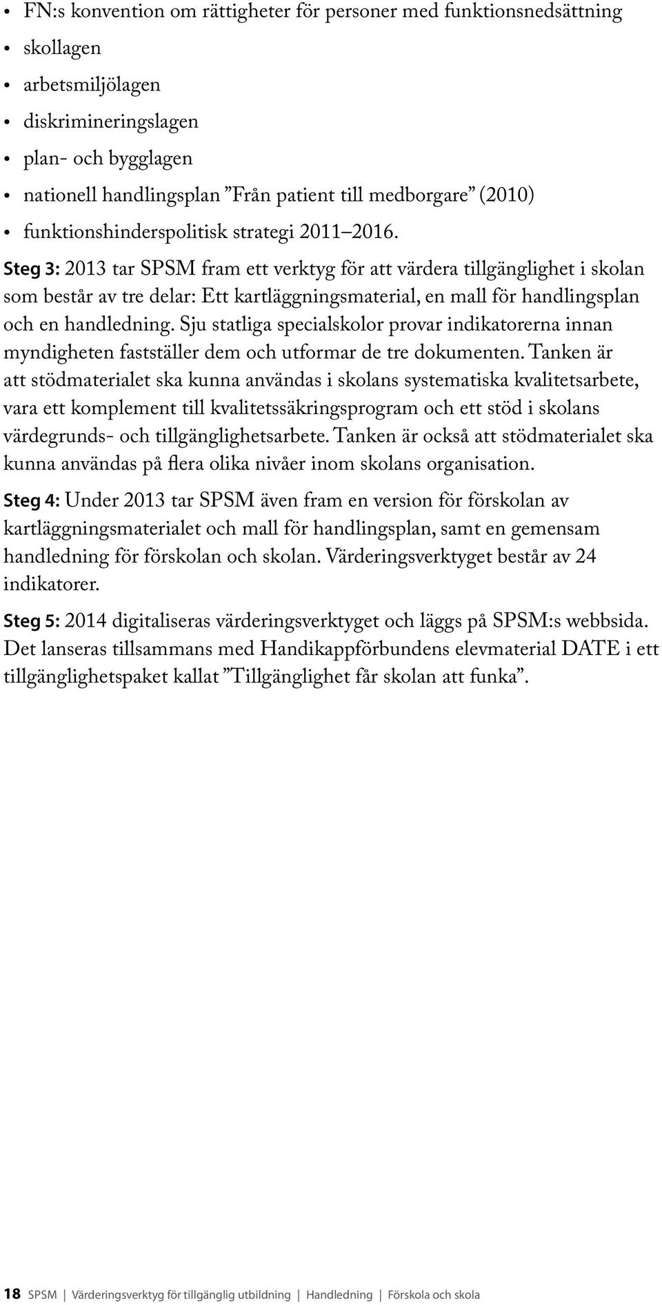 Steg 3: 2013 tar SPSM fram ett verktyg för att värdera tillgänglighet i skolan som består av tre delar: Ett kartläggningsmaterial, en mall för handlingsplan och en handledning.