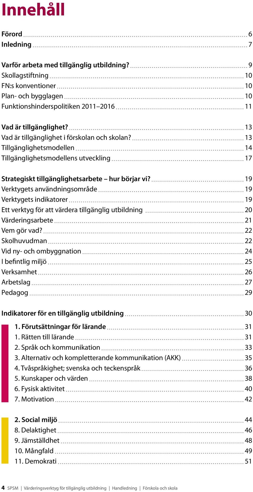 19 Verktygets användningsområde 19 Verktygets indikatorer 19 Ett verktyg för att värdera tillgänglig utbildning 20 Värderingsarbete 21 Vem gör vad?