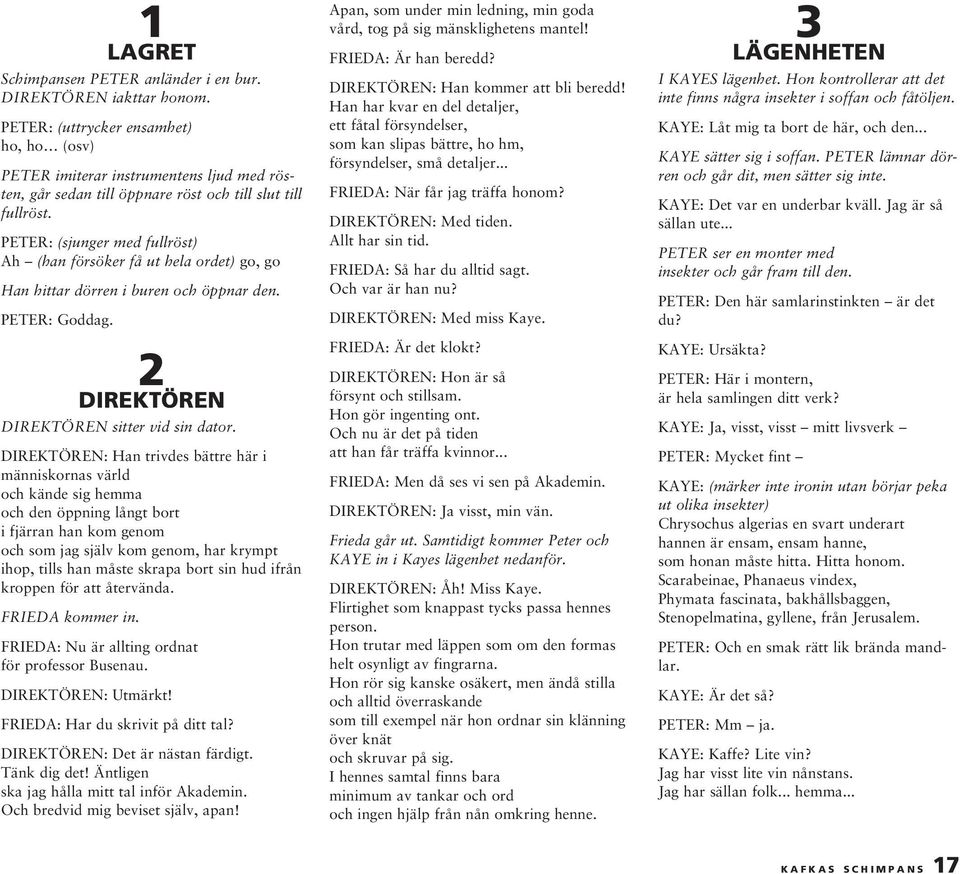 PETER: (sjunger med fullröst) Ah (han försöker få ut hela ordet) go, go Han hittar dörren i buren och öppnar den. PETER: Goddag. 2 DIREKTÖREN DIREKTÖREN sitter vid sin dator.