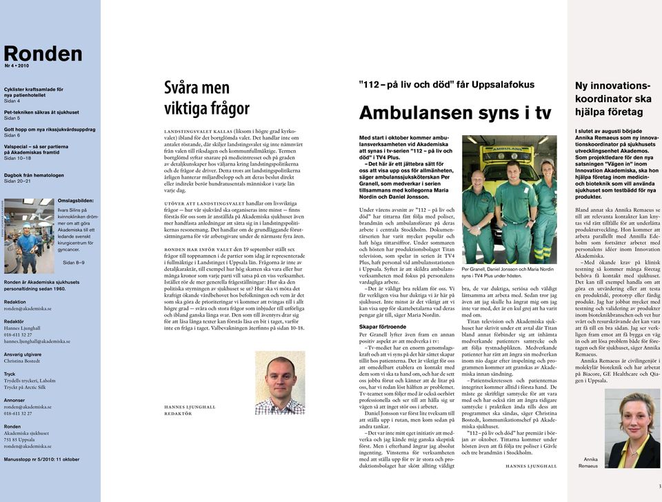 Sidan 20 21 Ronden är Akademiska sjukhusets personaltidning sedan 1960. Redaktion ronden@akademiska.se Redaktör Hannes Ljunghall 018-611 32 27 hannes.ljunghall@akademiska.