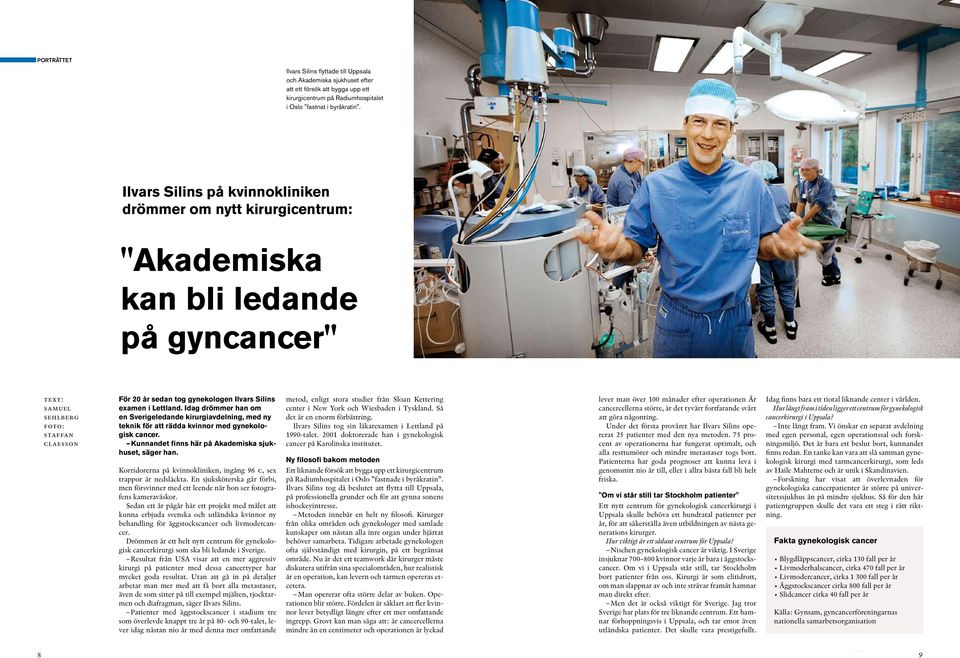 examen i Lettland. Idag drömmer han om en Sverigeledande kirurgiavdelning, med ny teknik för att rädda kvinnor med gynekologisk cancer. Kunnandet finns här på Akademiska sjukhuset, säger han.