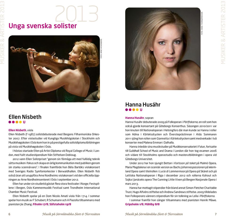 Säsongen 2010/2011 var Ellen Nisbeth, viola hon knuten till Nationaloperan i Helsingfors där man kunde se Hanna i roller Ellen Nisbeth (f 1987) solistdebuterade med Bergens Filharmoniska Orkes- som