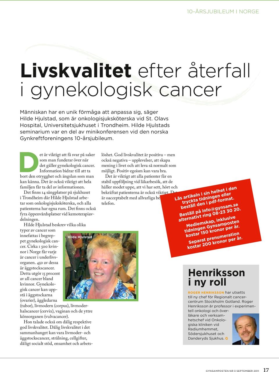 et är viktigt att få svar på saker som man funderar över när det gäller gynekologisk cancer. Information bidrar till att ta bort den otrygghet och ängslan som man kan känna.