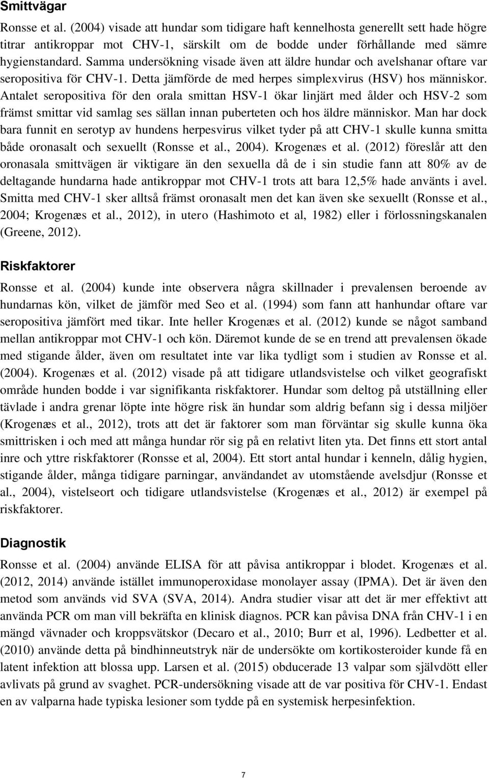 Antalet seropositiva för den orala smittan HSV-1 ökar linjärt med ålder och HSV-2 som främst smittar vid samlag ses sällan innan puberteten och hos äldre människor.