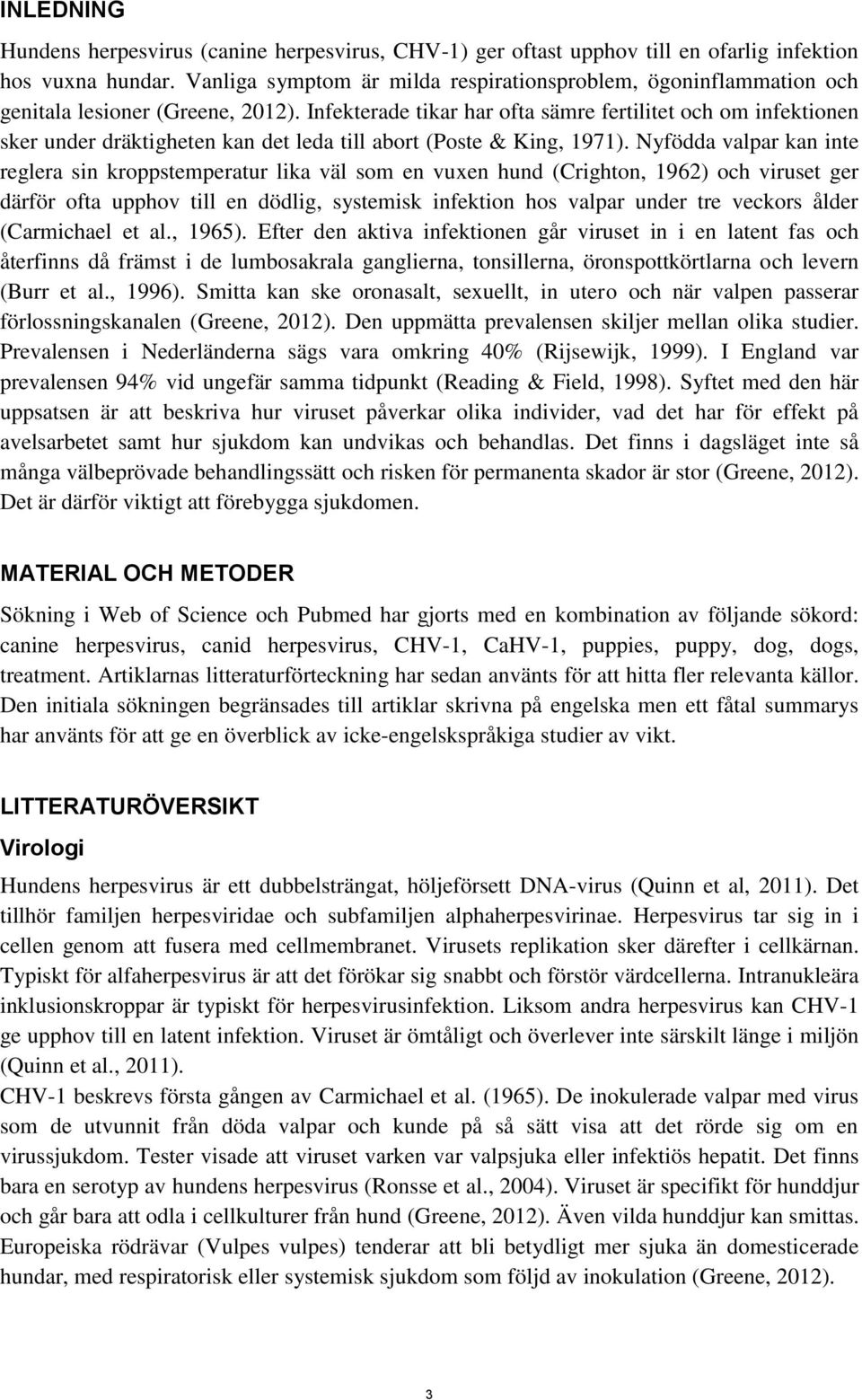 Infekterade tikar har ofta sämre fertilitet och om infektionen sker under dräktigheten kan det leda till abort (Poste & King, 1971).