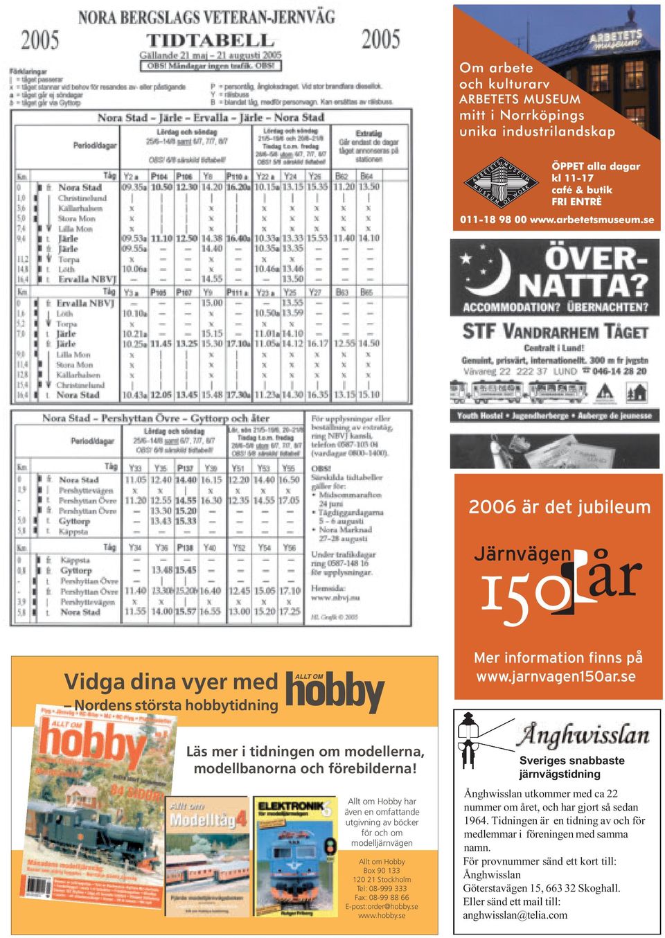 66 E-post:order@hobby.se www.hobby.se Sveriges snabbaste järnvägstidning Ånghwisslan utkommer med ca 22 nummer om året, och har gjort så sedan 1964.