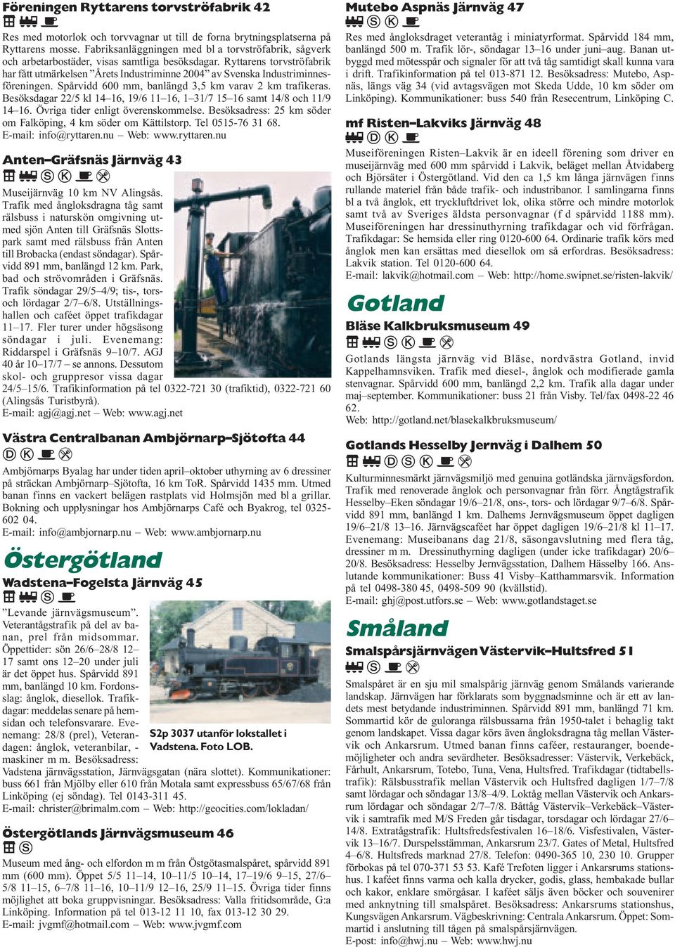 Ryttarens torvströfabrik har fått utmärkelsen Årets Industriminne 2004 av Svenska Industriminnesföreningen. Spårvidd 600 mm, banlängd 3,5 km varav 2 km trafikeras.