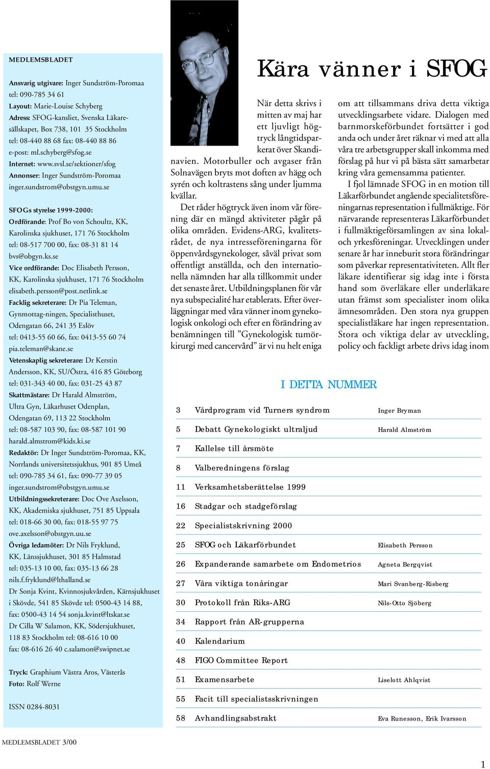 se SFOGs styrelse 1999-2000: Ordförande: Prof Bo von Schoultz, KK, Karolinska sjukhuset, 171 76 Stockholm tel: 08-517 700 00, fax: 08-31 81 14 bvs@obgyn.ks.