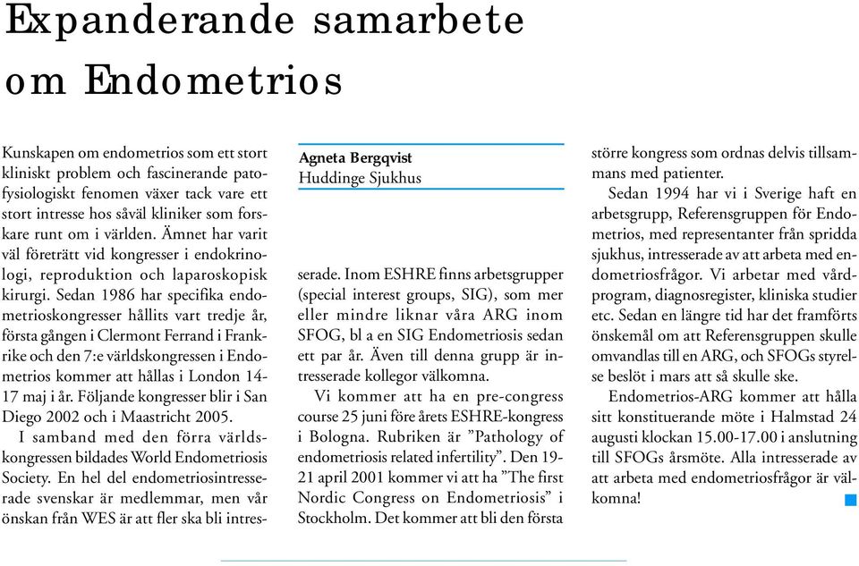 Sedan 1986 har specifika endometrioskongresser hållits vart tredje år, första gången i Clermont Ferrand i Frankrike och den 7:e världskongressen i Endometrios kommer att hållas i London 14-17 maj i