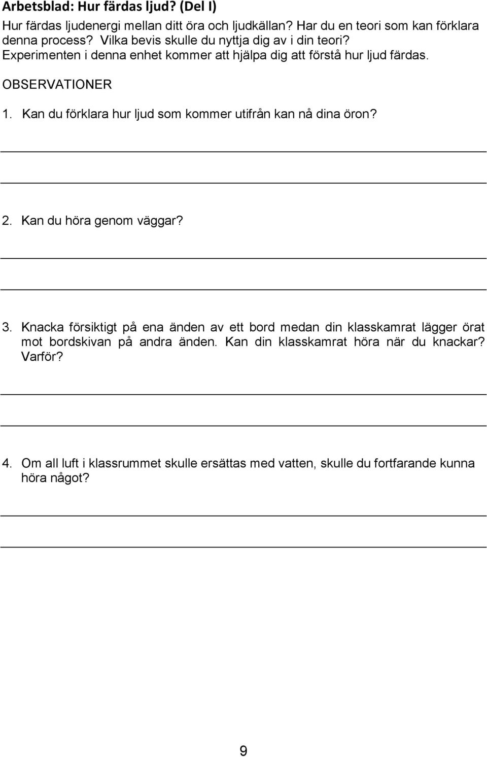 Kan du förklara hur ljud som kommer utifrån kan nå dina öron? 2. Kan du höra genom väggar? 3.