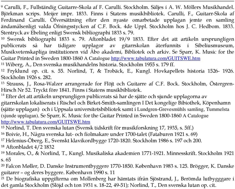 Stentryck av Ebeling enligt Swensk bibliographi 1833 s. 79. 10 Swensk bibliographi 1833 s. 79. Aftonbladet 19/9 1833.