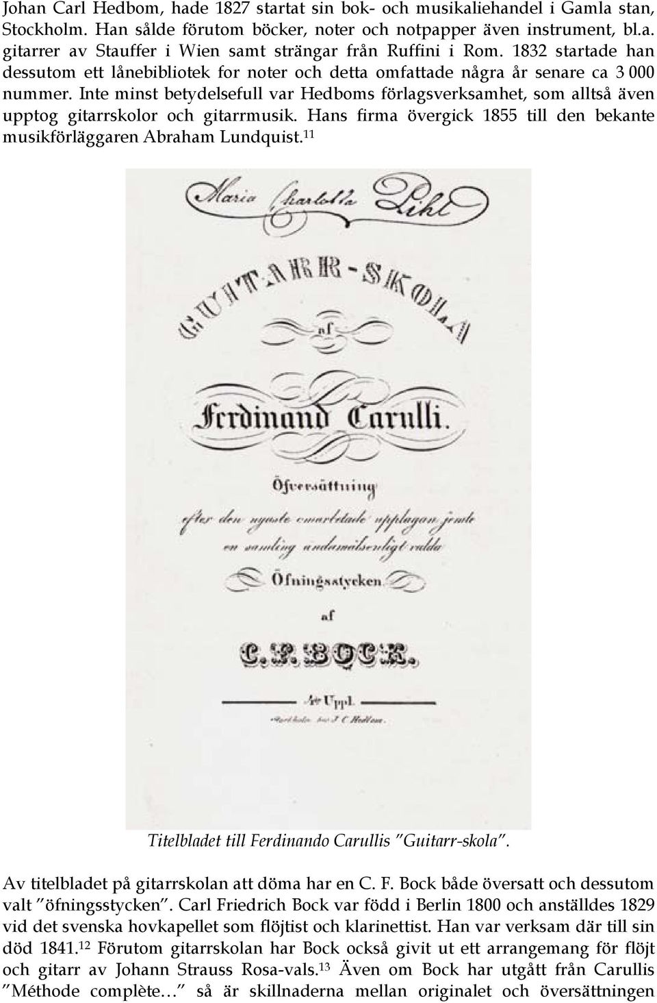 Inte minst betydelsefull var Hedboms förlagsverksamhet, som alltså även upptog gitarrskolor och gitarrmusik. Hans firma övergick 1855 till den bekante musikförläggaren Abraham Lundquist.