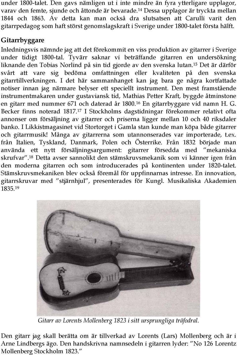 Gitarrbyggare Inledningsvis nämnde jag att det förekommit en viss produktion av gitarrer i Sverige under tidigt 1800-tal.