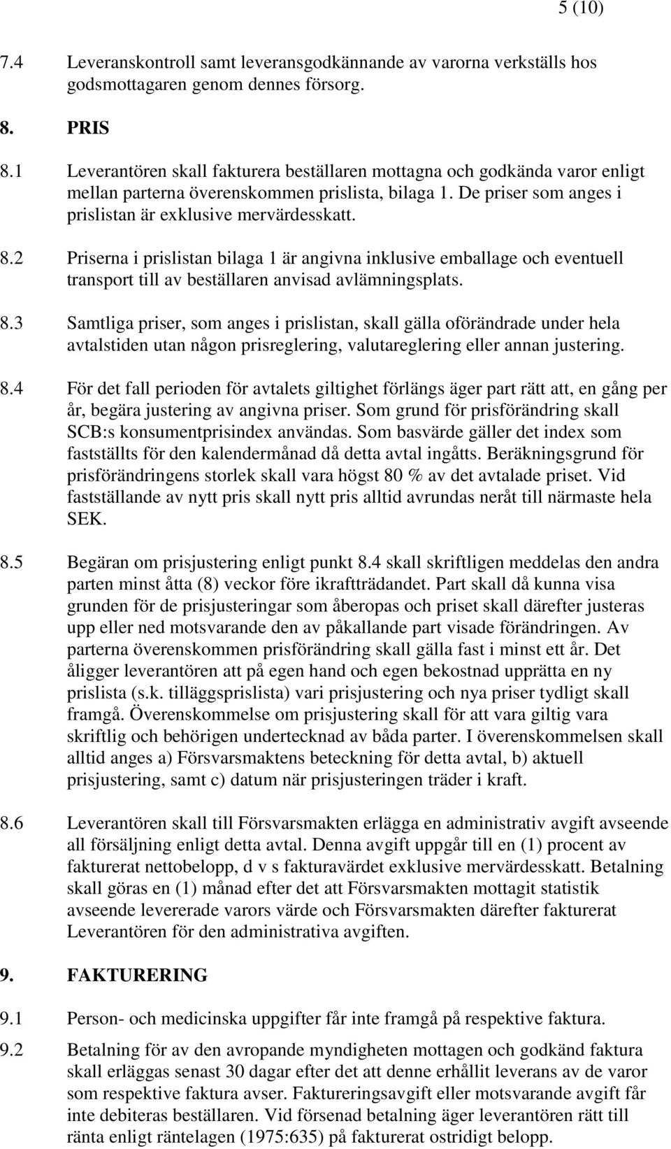 2 Priserna i prislistan bilaga 1 är angivna inklusive emballage och eventuell transport till av beställaren anvisad avlämningsplats. 8.