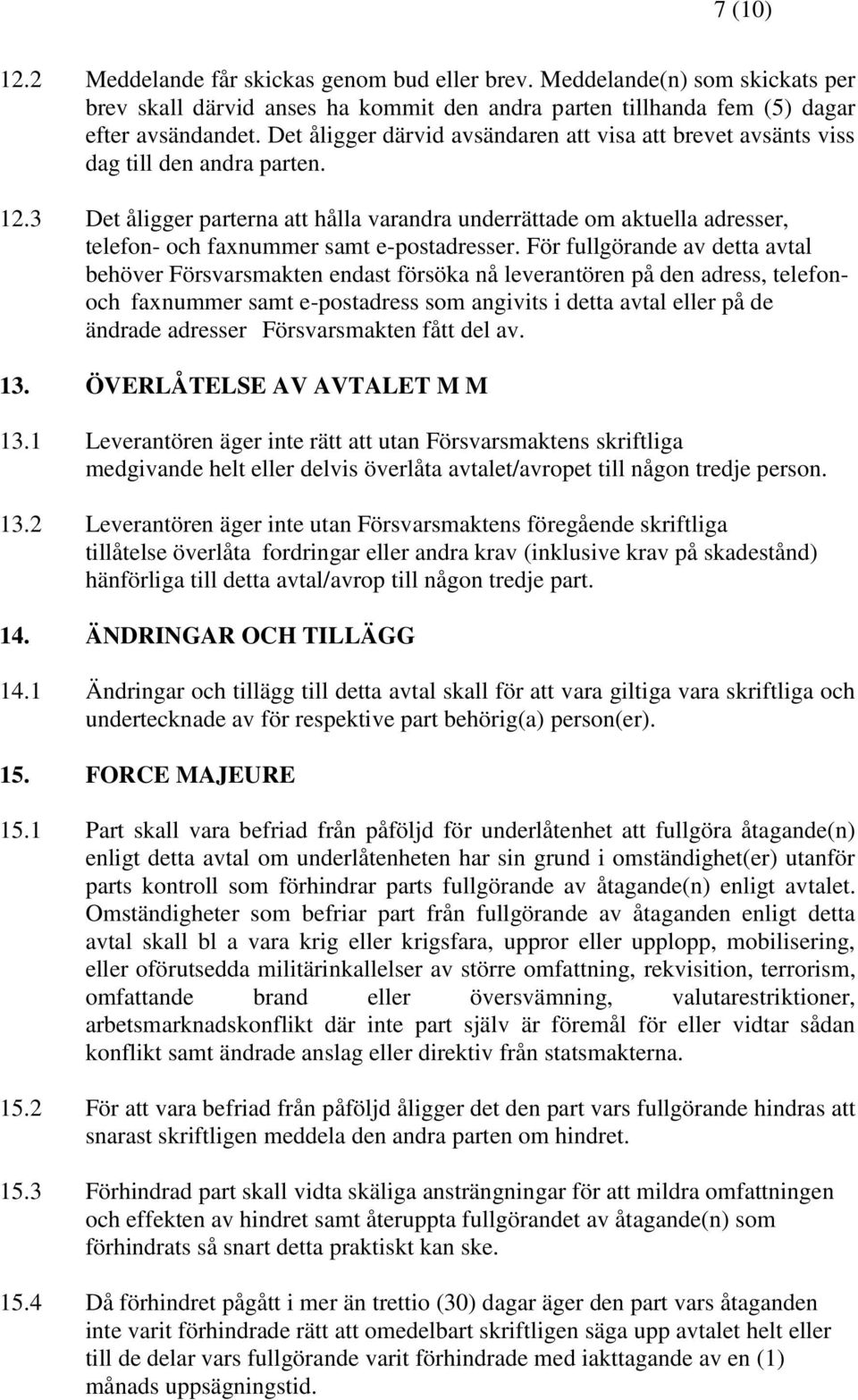 3 Det åligger parterna hålla varandra underrättade om aktuella adresser, telefon- och faxnummer samt e-postadresser.