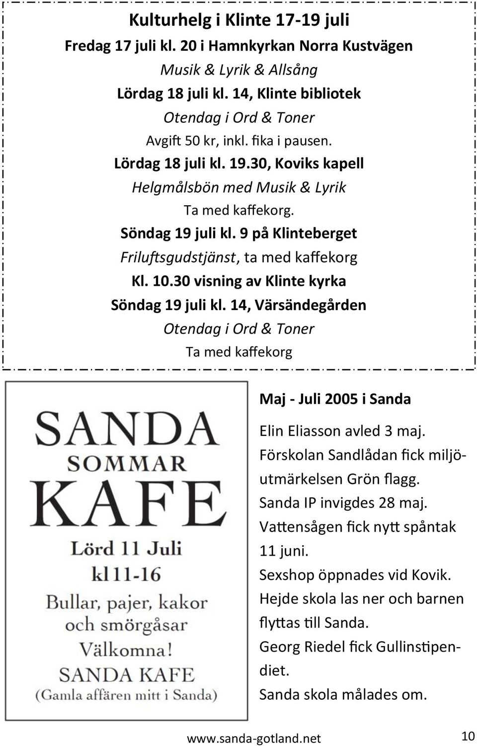 30 visning av Klinte kyrka Söndag 19 juli kl. 14, Värsändegården Otendag i Ord & Toner Ta med kaffekorg Maj - Juli 2005 i Sanda Elin Eliasson avled 3 maj.