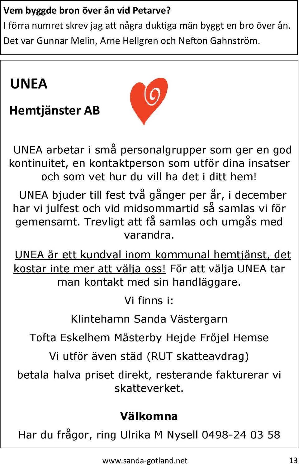 UNEA bjuder till fest två gånger per år, i december har vi julfest och vid midsommartid så samlas vi för gemensamt. Trevligt att få samlas och umgås med varandra.