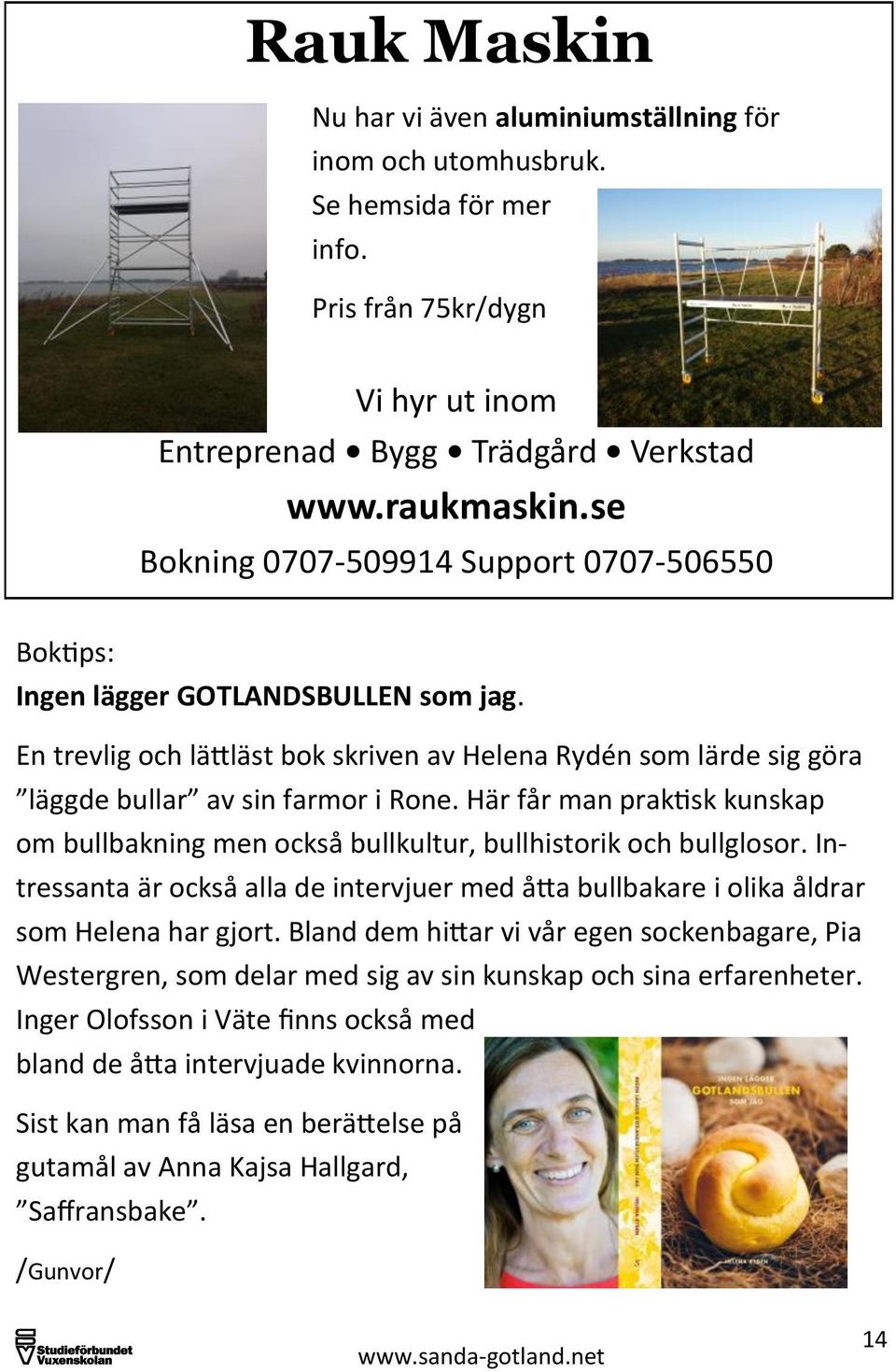 Här får man praktisk kunskap om bullbakning men också bullkultur, bullhistorik och bullglosor. Intressanta är också alla de intervjuer med åtta bullbakare i olika åldrar som Helena har gjort.