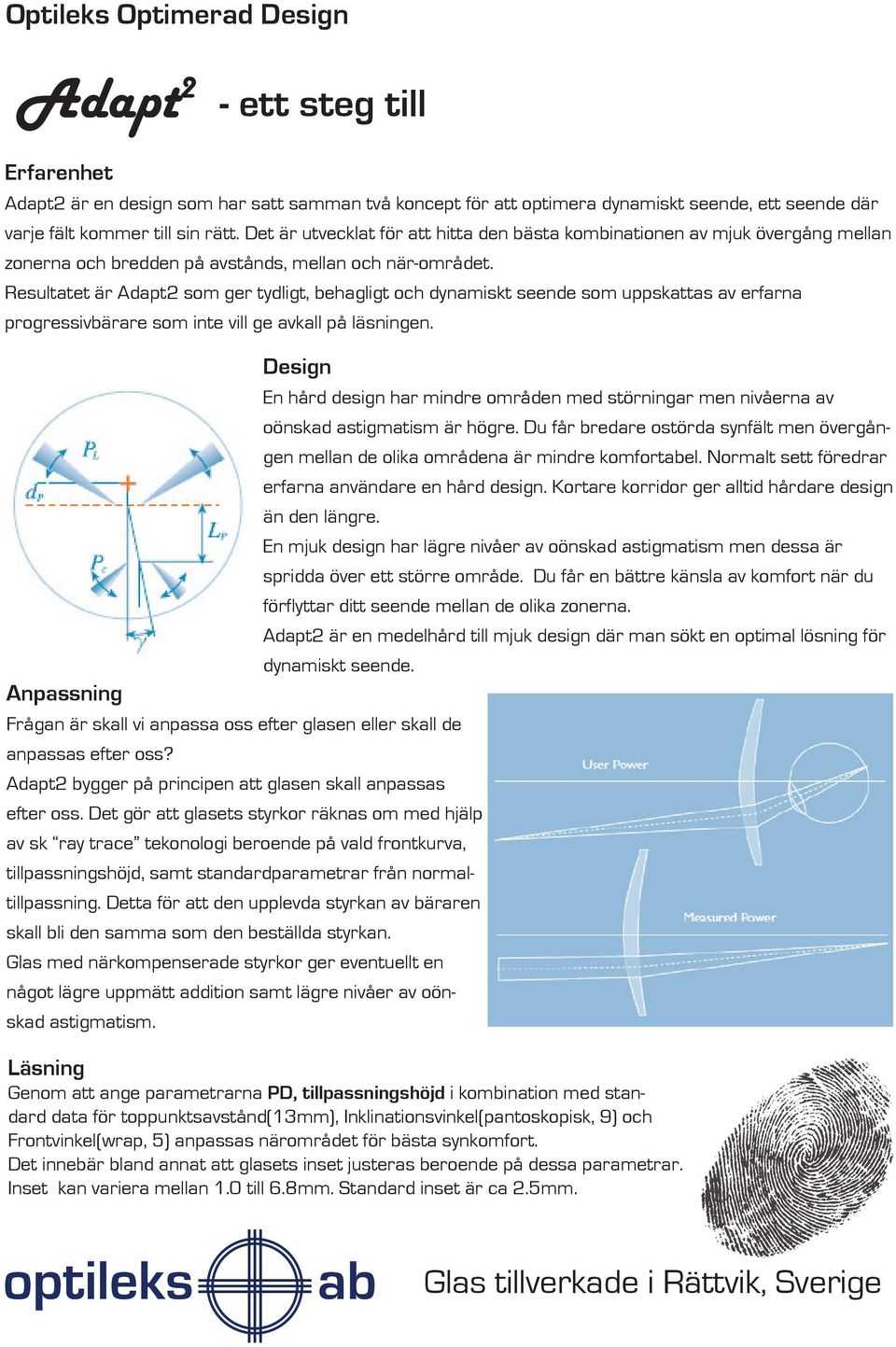 Resultatet är Adapt2 som ger tydligt, behagligt och dynamiskt seende som uppskattas av erfarna progressivbärare som inte vill ge avkall på läsningen.