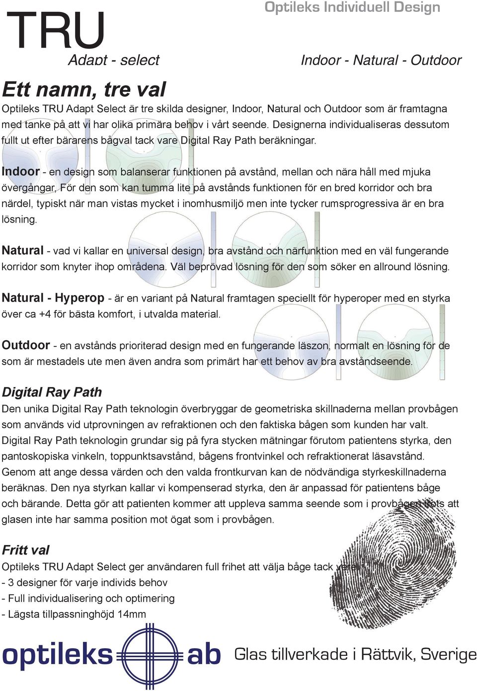 Indoor - en design som balanserar funktionen på avstånd, mellan och nära håll med mjuka övergångar, För den som kan tumma lite på avstånds funktionen för en bred korridor och bra närdel, typiskt när