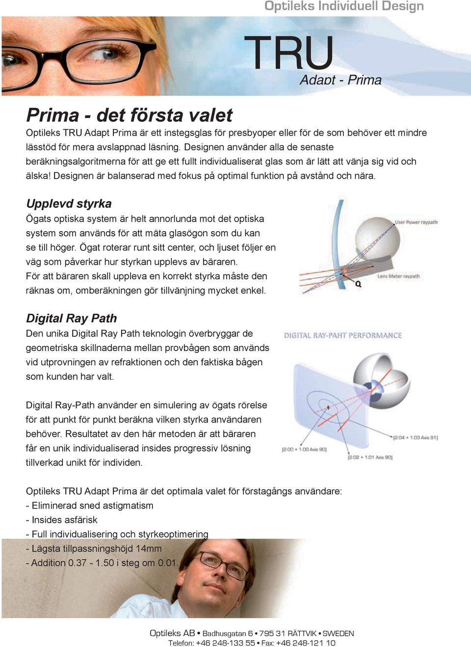 Designen är balanserad med fokus på optimal funktion på avstånd och nära.