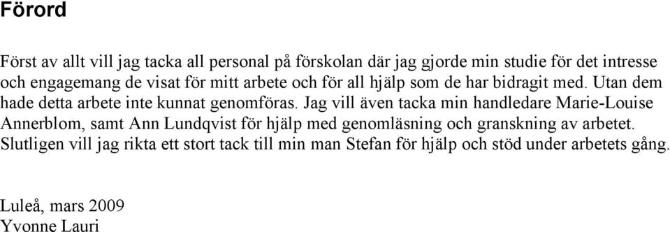 Jag vill även tacka min handledare Marie-Louise Annerblom, samt Ann Lundqvist för hjälp med genomläsning och granskning av