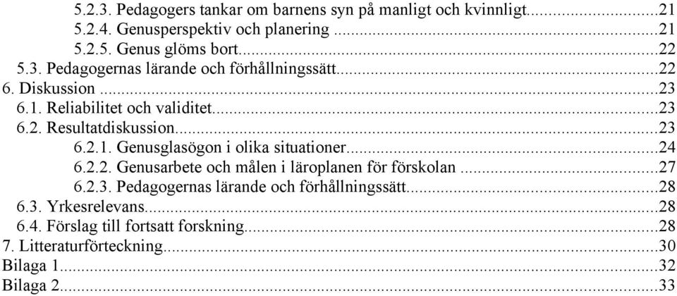 ..24 6.2.2. Genusarbete och målen i läroplanen för förskolan...27 6.2.3. Pedagogernas lärande och förhållningssätt...28 6.3. Yrkesrelevans.