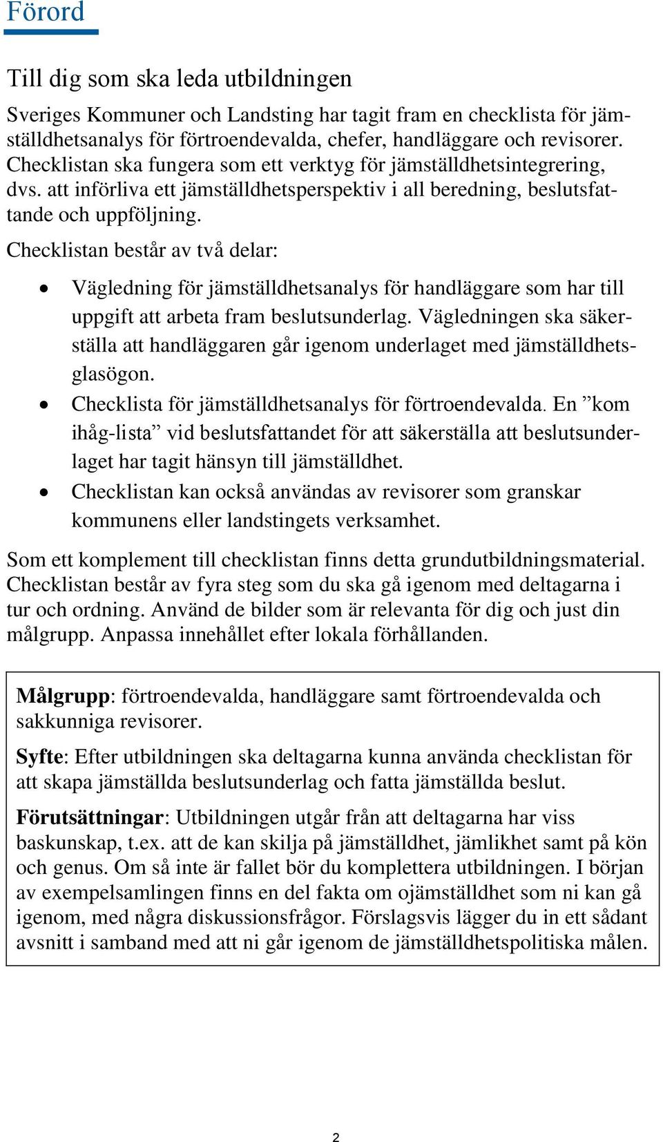 Checklistan består av två delar: Vägledning för jämställdhetsanalys för handläggare som har till uppgift att arbeta fram beslutsunderlag.