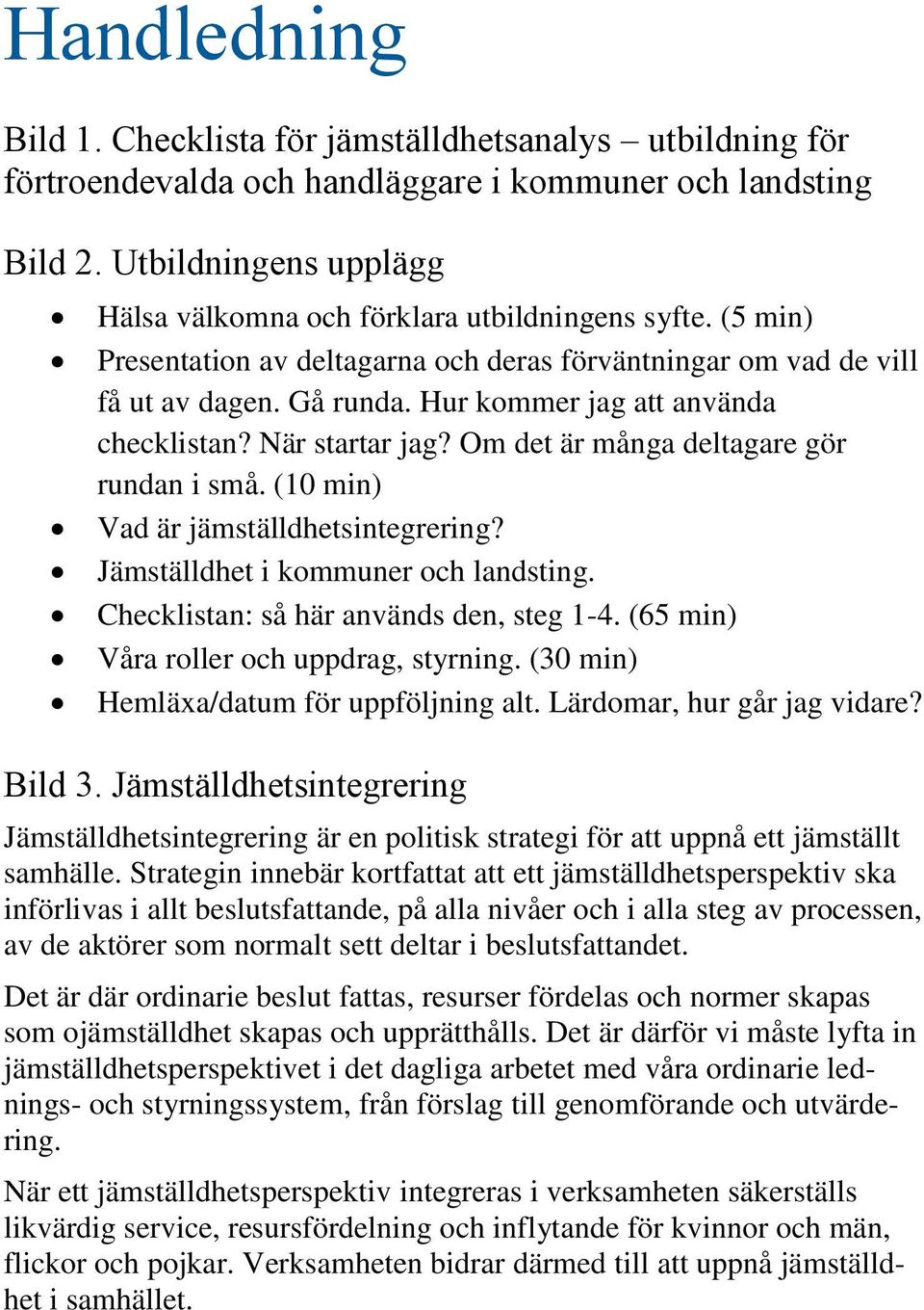 Hur kommer jag att använda checklistan? När startar jag? Om det är många deltagare gör rundan i små. (10 min) Vad är jämställdhetsintegrering? Jämställdhet i kommuner och landsting.