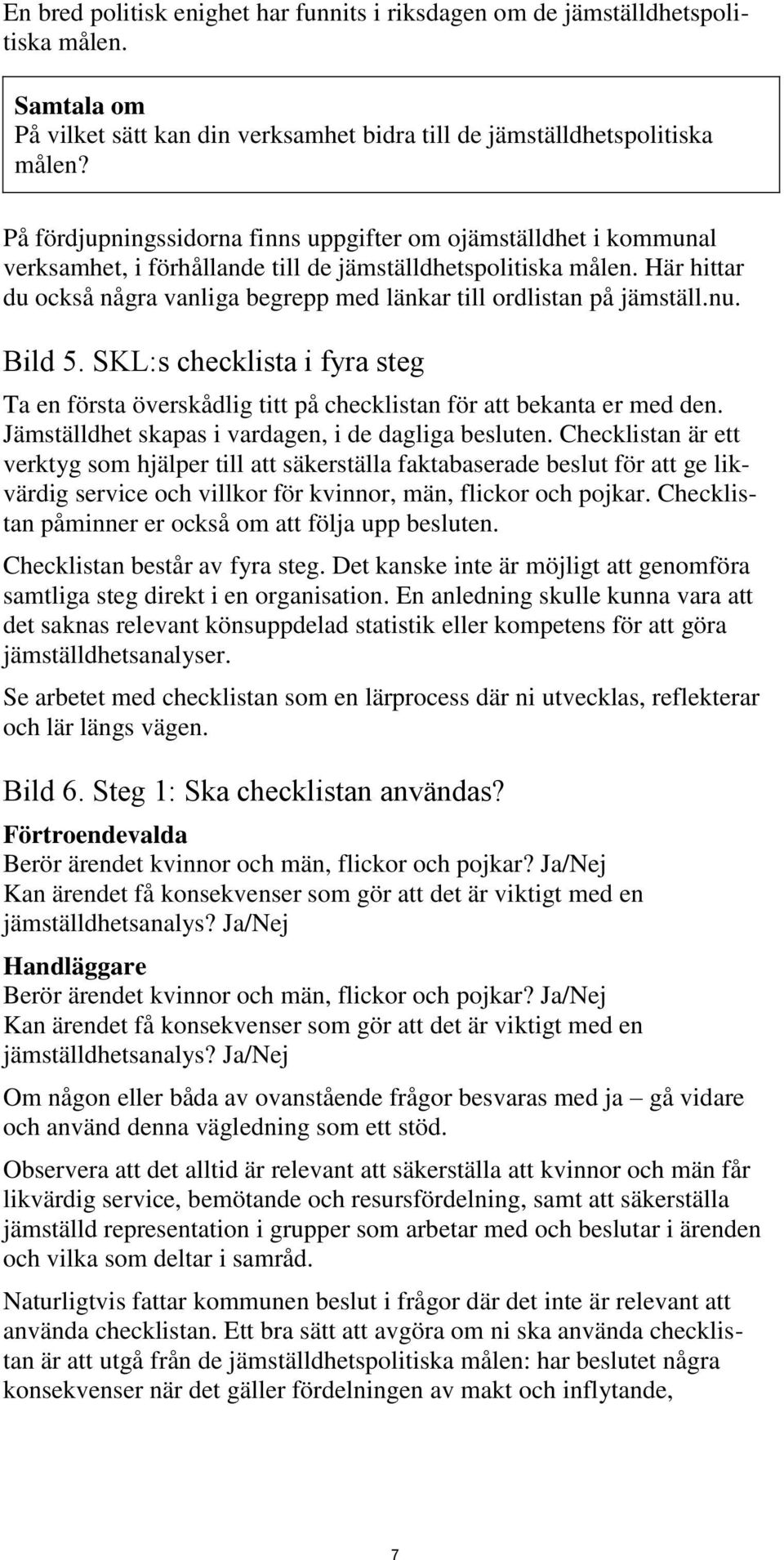 Här hittar du också några vanliga begrepp med länkar till ordlistan på jämställ.nu. Bild 5. SKL:s checklista i fyra steg Ta en första överskådlig titt på checklistan för att bekanta er med den.