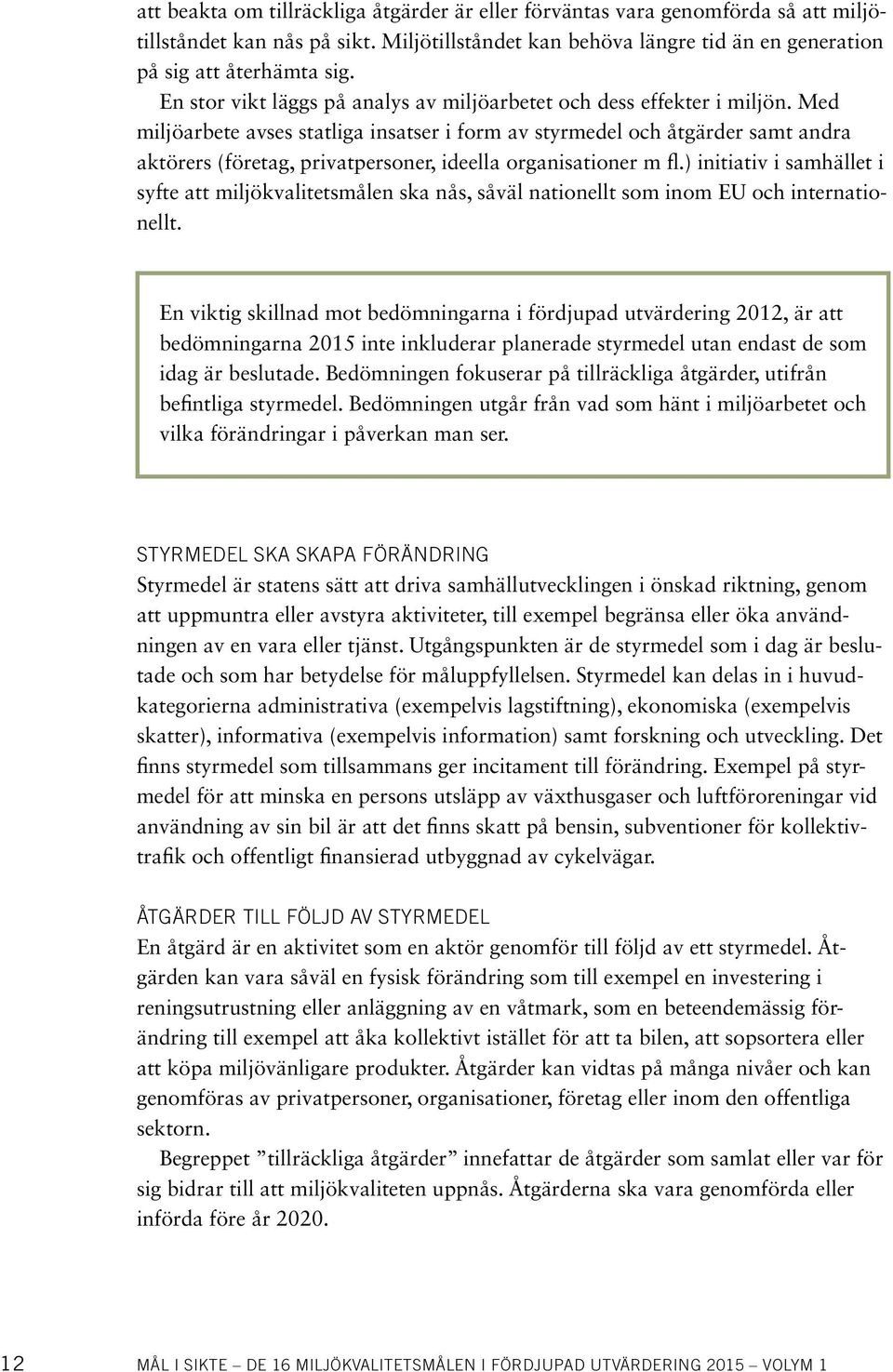 Med miljöarbete avses statliga insatser i form av styrmedel och åtgärder samt andra aktörers (företag, privatpersoner, ideella organisationer m fl.