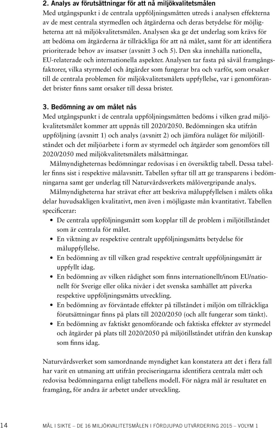 Analysen ska ge det underlag som krävs för att bedöma om åtgärderna är tillräckliga för att nå målet, samt för att identifiera prioriterade behov av insatser (avsnitt 3 och 5).