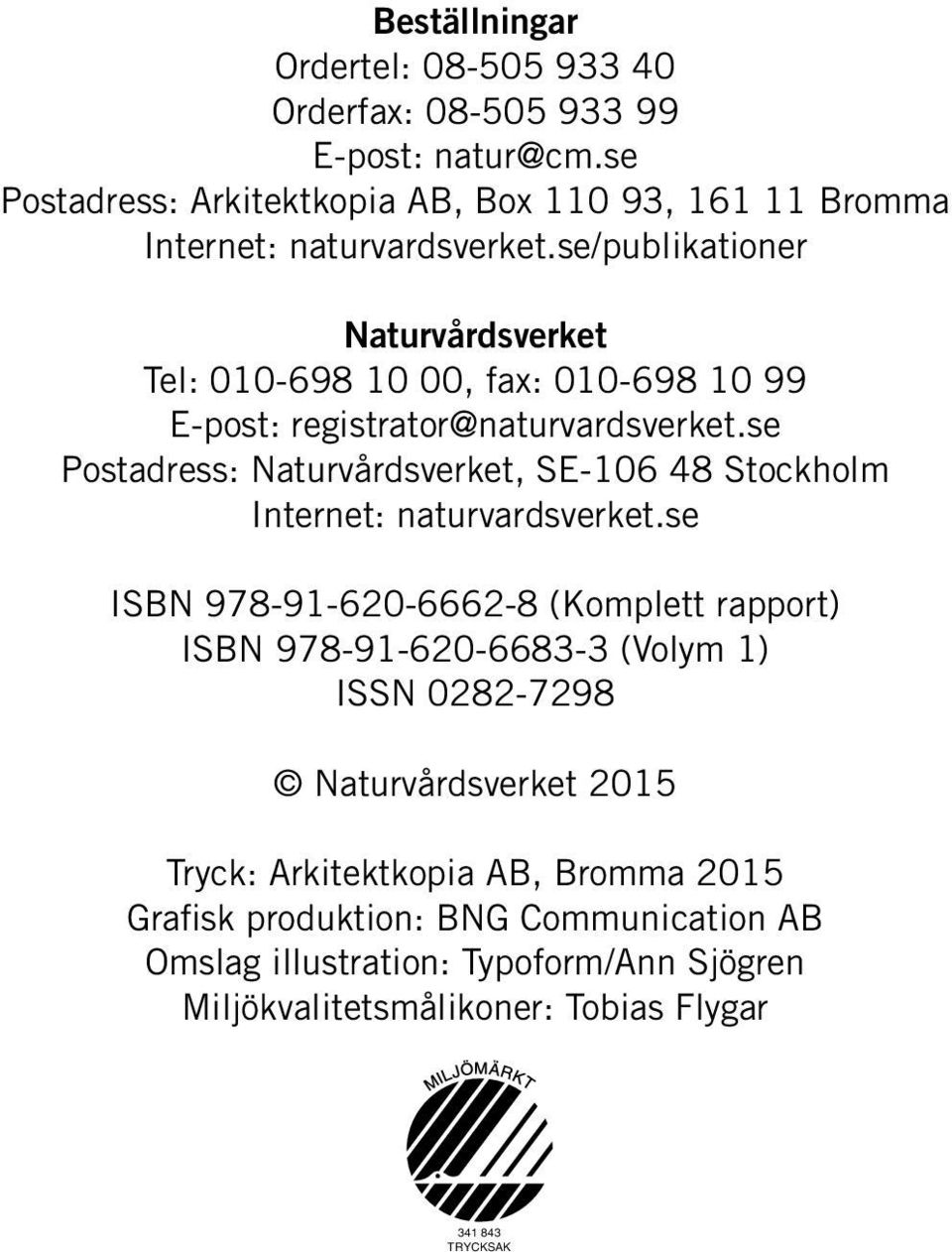 se/publikationer Naturvårdsverket Tel: 010-698 10 00, fax: 010-698 10 99 E-post: registrator@naturvardsverket.