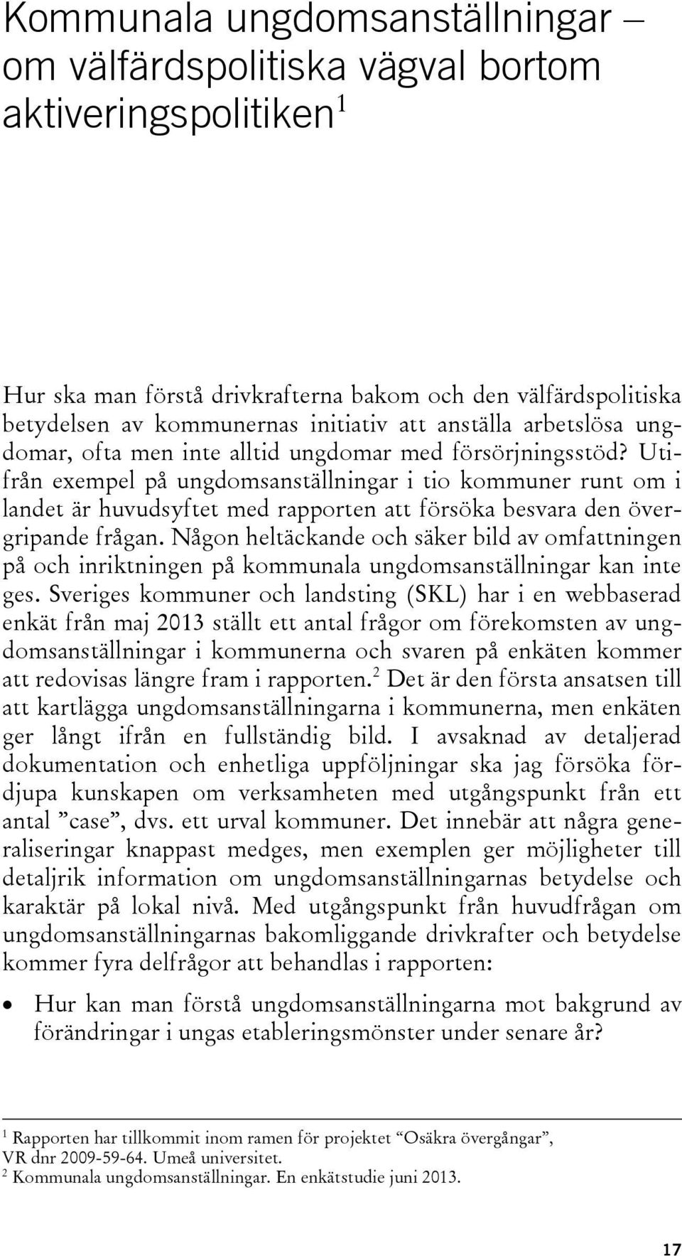 Utifrån exempel på ungdomsanställningar i tio kommuner runt om i landet är huvudsyftet med rapporten att försöka besvara den övergripande frågan.