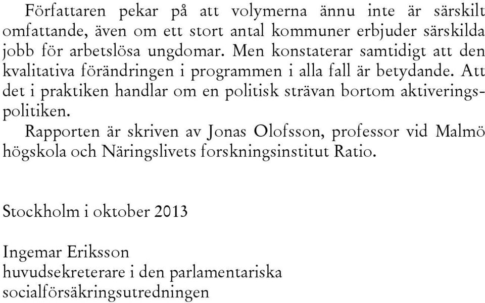 Att det i praktiken handlar om en politisk strävan bortom aktiveringspolitiken.