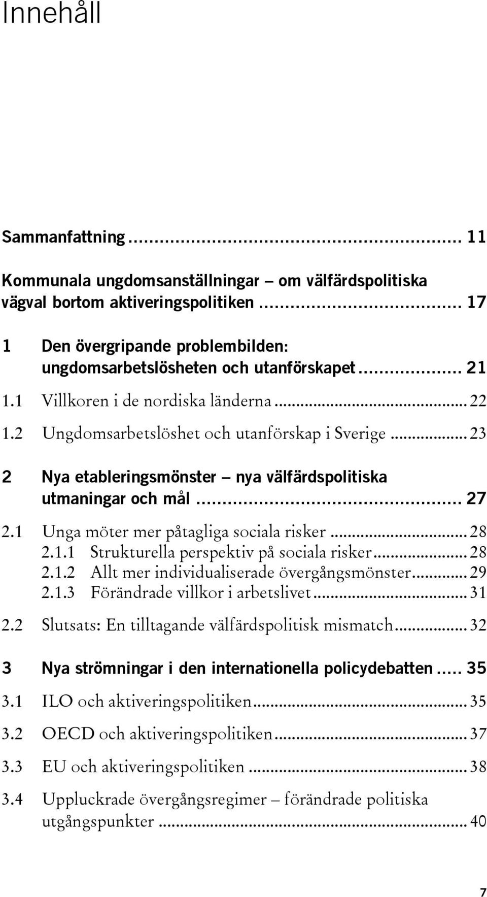 1 Unga möter mer påtagliga sociala risker... 28 2.1.1 Strukturella perspektiv på sociala risker... 28 2.1.2 Allt mer individualiserade övergångsmönster... 29 2.1.3 Förändrade villkor i arbetslivet.