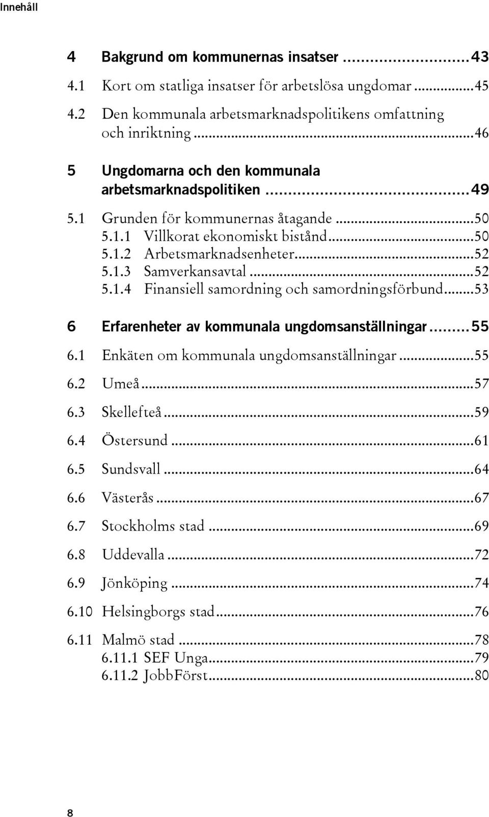 .. 52 5.1.4 Finansiell samordning och samordningsförbund... 53 6 Erfarenheter av kommunala ungdomsanställningar... 55 6.1 Enkäten om kommunala ungdomsanställningar... 55 6.2 Umeå... 57 6.3 Skellefteå.