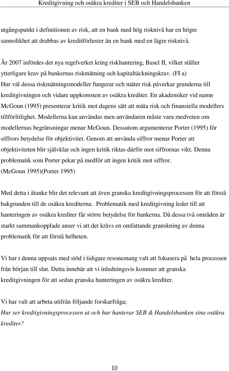 (FI a) Hur väl dessa riskmätningsmodeller fungerar och mäter risk påverkar grunderna till kreditgivningen och vidare uppkomsten av osäkra krediter.